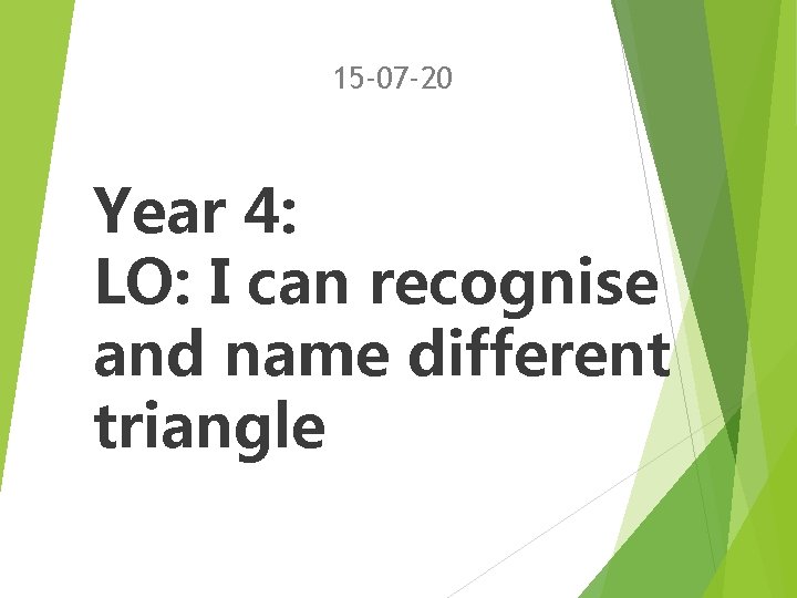 15 -07 -20 Year 4: LO: I can recognise and name different triangle 