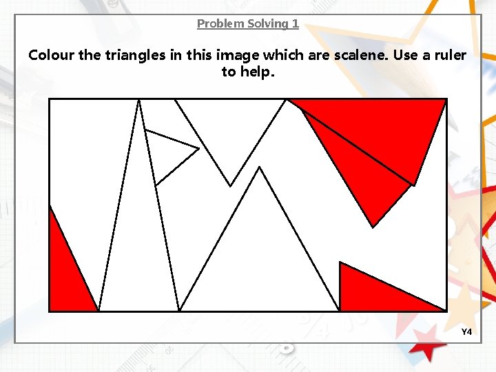 Problem Solving 1 Colour the triangles in this image which are scalene. Use a