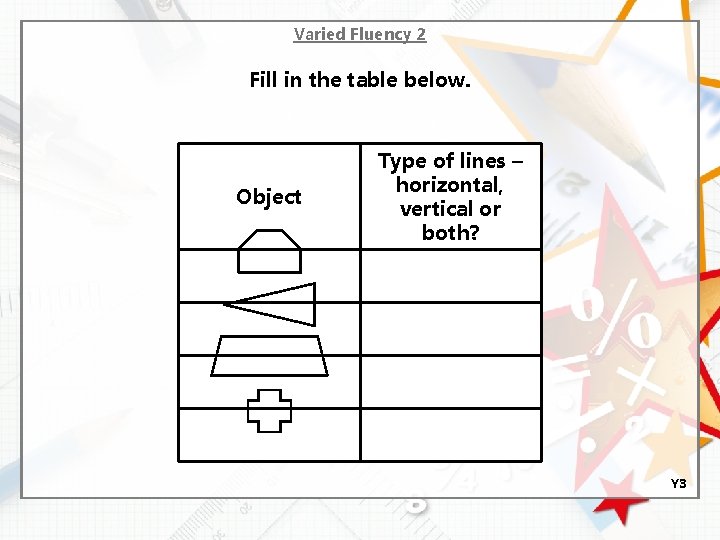 Varied Fluency 2 Fill in the table below. Object Type of lines – horizontal,