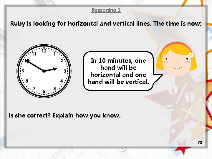 Reasoning 1 Ruby is looking for horizontal and vertical lines. The time is now:
