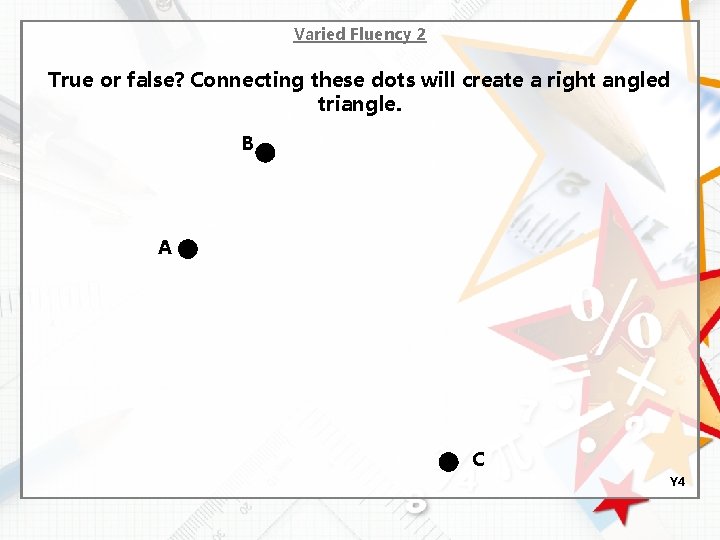 Varied Fluency 2 True or false? Connecting these dots will create a right angled