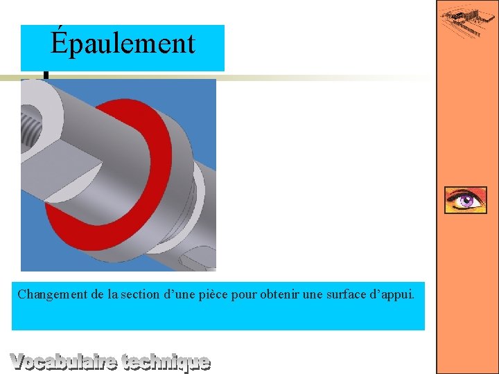 Épaulement Changement de la section d’une pièce pour obtenir une surface d’appui. 