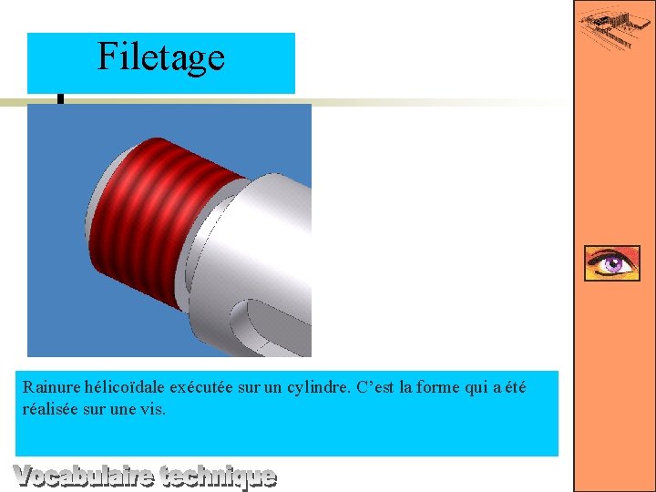 Filetage Rainure hélicoïdale exécutée sur un cylindre. C’est la forme qui a été réalisée