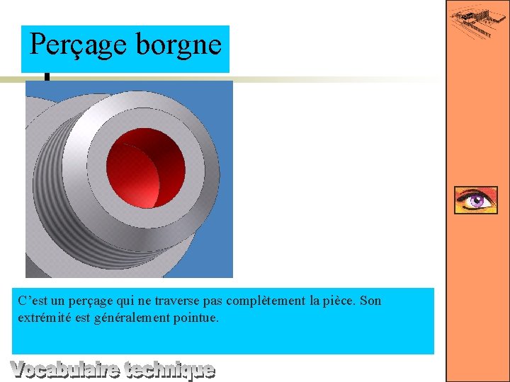 Perçage borgne C’est un perçage qui ne traverse pas complètement la pièce. Son extrémité