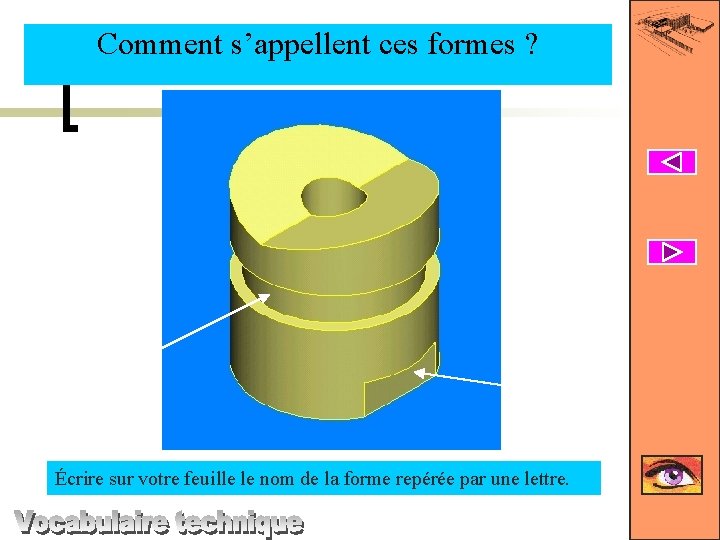 Comment s’appellent ces formes ? F E Écrire sur votre feuille le nom de