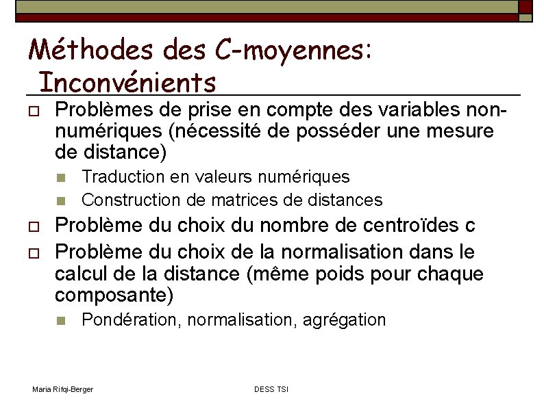 Méthodes C-moyennes: Inconvénients Problèmes de prise en compte des variables nonnumériques (nécessité de posséder