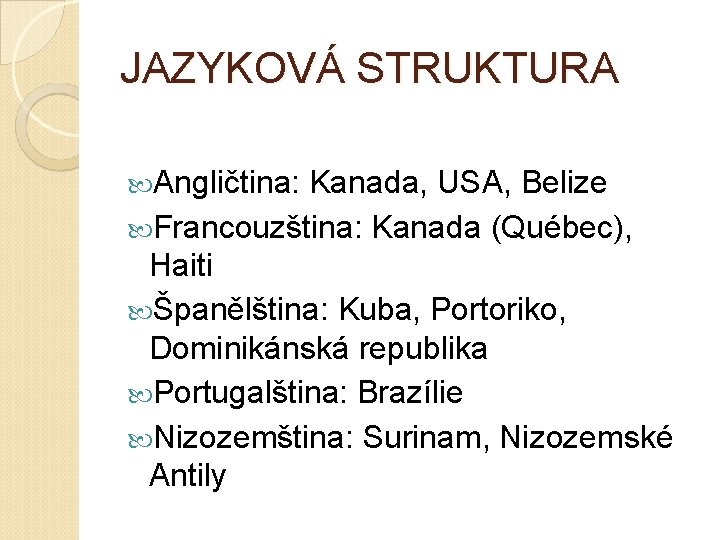 JAZYKOVÁ STRUKTURA Angličtina: Kanada, USA, Belize Francouzština: Kanada (Québec), Haiti Španělština: Kuba, Portoriko, Dominikánská