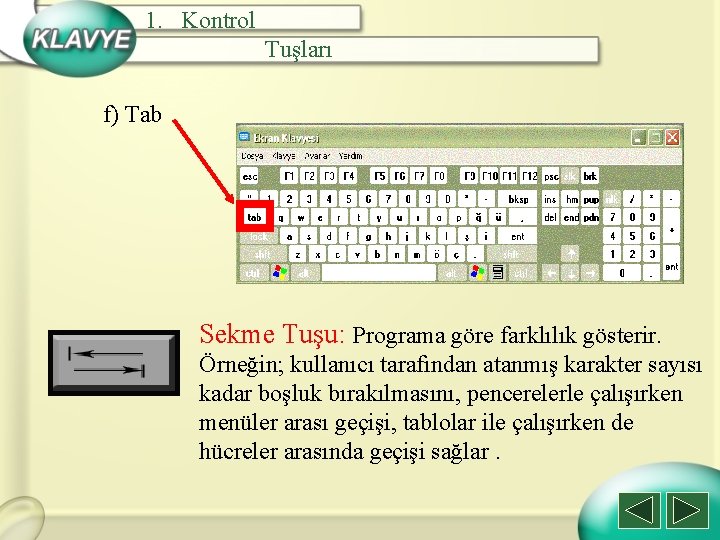 1. Kontrol Tuşları f) Tab Sekme Tuşu: Programa göre farklılık gösterir. Örneğin; kullanıcı tarafından