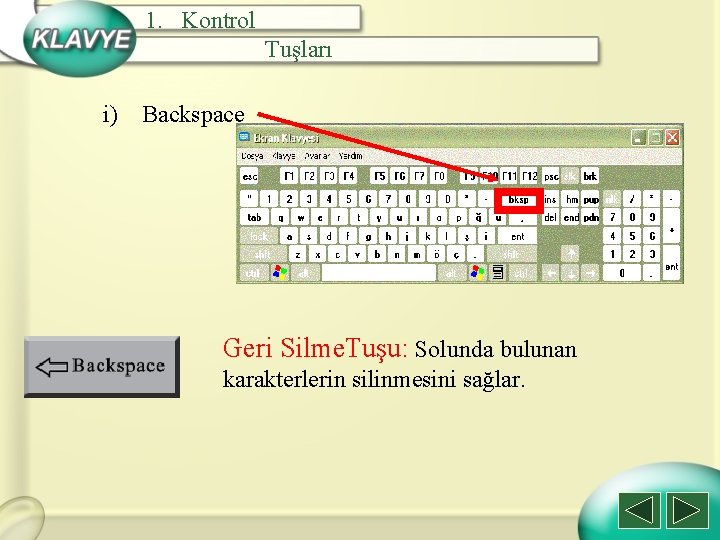 1. Kontrol Tuşları i) Backspace Geri Silme. Tuşu: Solunda bulunan karakterlerin silinmesini sağlar. 