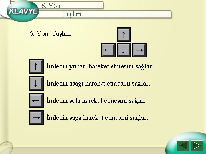 6. Yön Tuşları İmlecin yukarı hareket etmesini sağlar. İmlecin aşağı hareket etmesini sağlar. İmlecin
