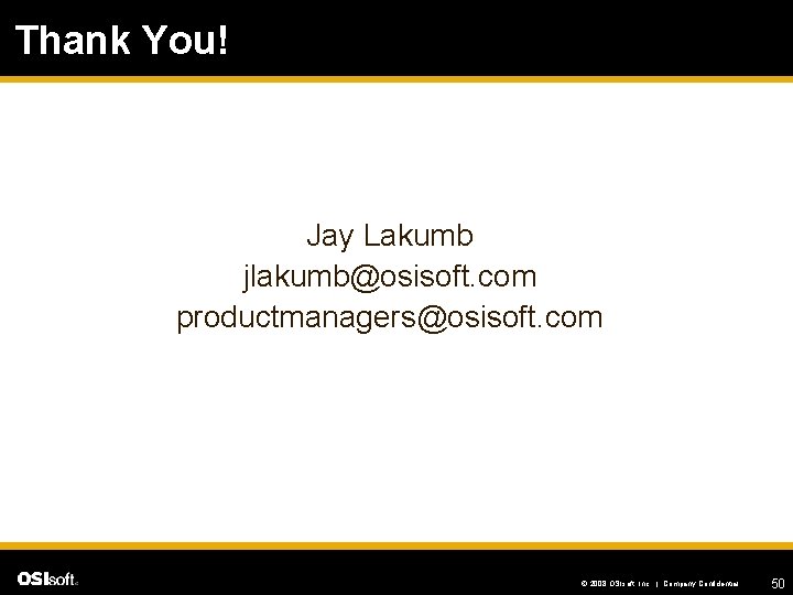 Thank You! Jay Lakumb jlakumb@osisoft. com productmanagers@osisoft. com © 2008 OSIsoft, Inc. | Company