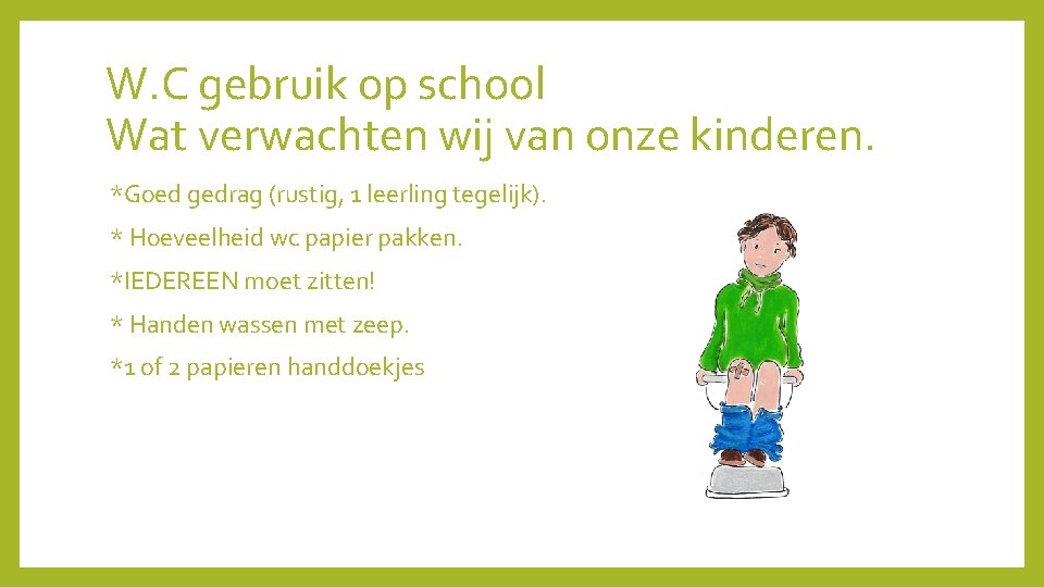 W. C gebruik op school Wat verwachten wij van onze kinderen. *Goed gedrag (rustig,