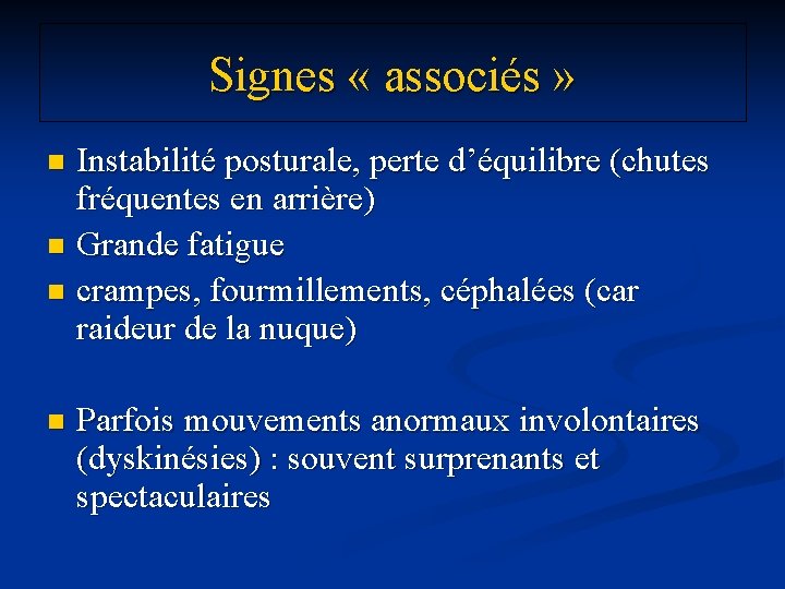 Signes « associés » Instabilité posturale, perte d’équilibre (chutes fréquentes en arrière) n Grande