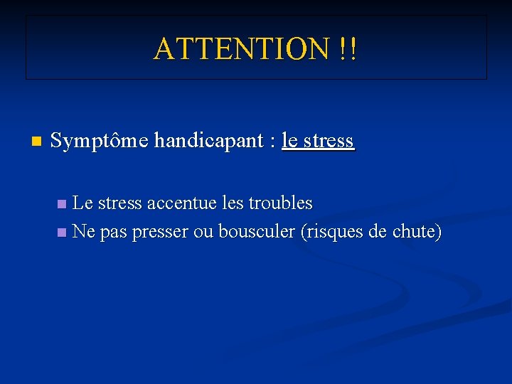 ATTENTION !! n Symptôme handicapant : le stress Le stress accentue les troubles n