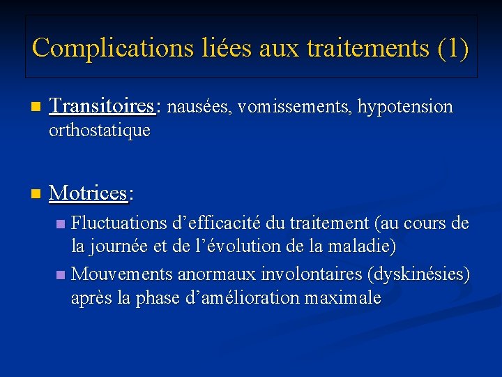 Complications liées aux traitements (1) n Transitoires: nausées, vomissements, hypotension orthostatique n Motrices: Fluctuations