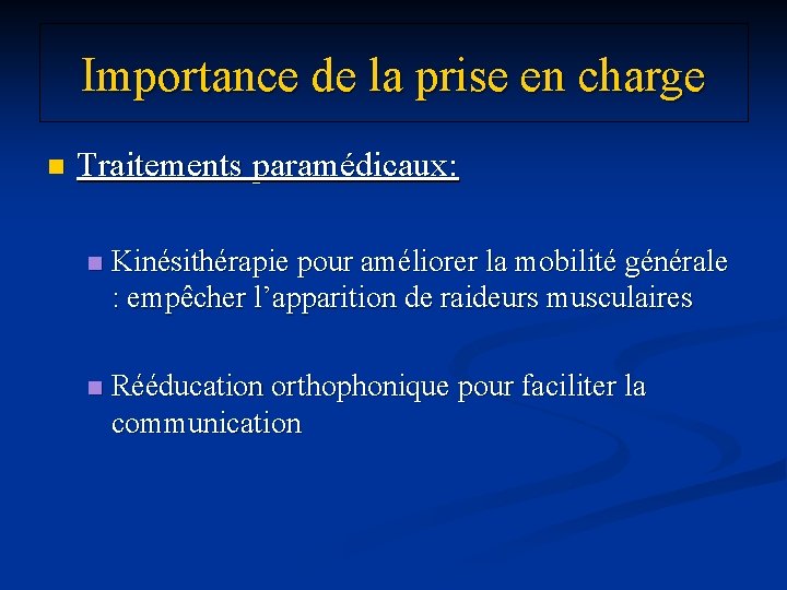 Importance de la prise en charge n Traitements paramédicaux: n Kinésithérapie pour améliorer la