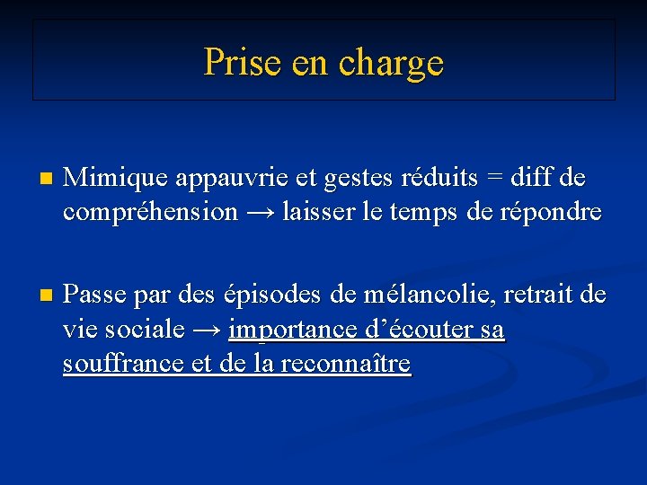 Prise en charge n Mimique appauvrie et gestes réduits = diff de compréhension →