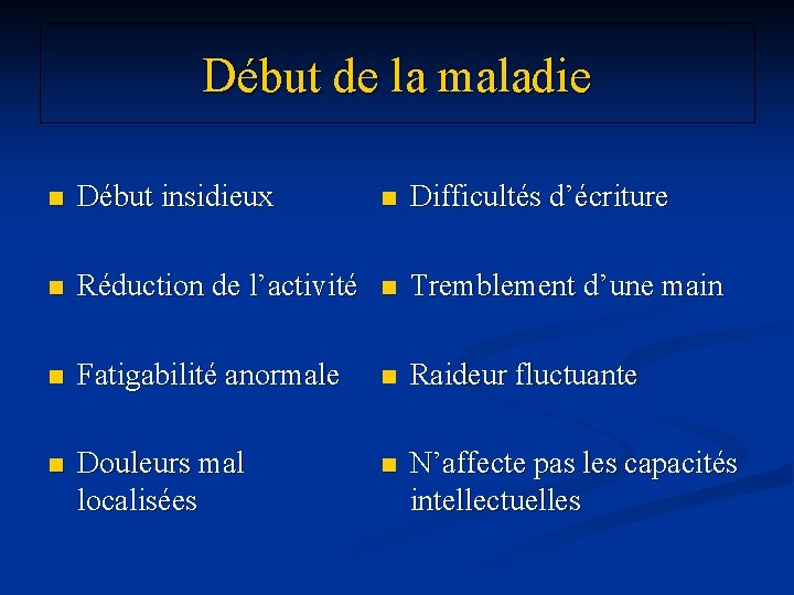 Début de la maladie n Début insidieux n Difficultés d’écriture n Réduction de l’activité