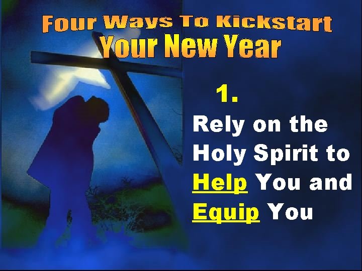 Four Ways To Kick Start Your New Year 1. Rely on the Holy Spirit