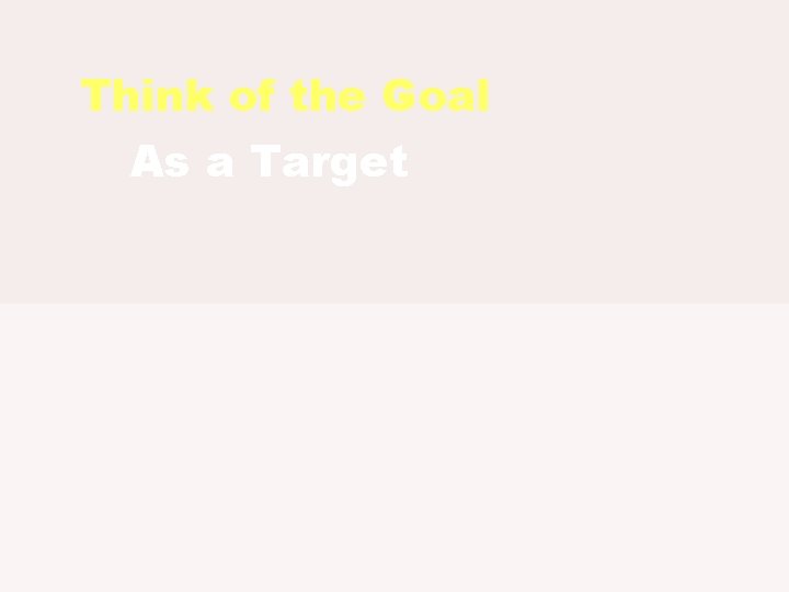 Think of the Goal As a Target 