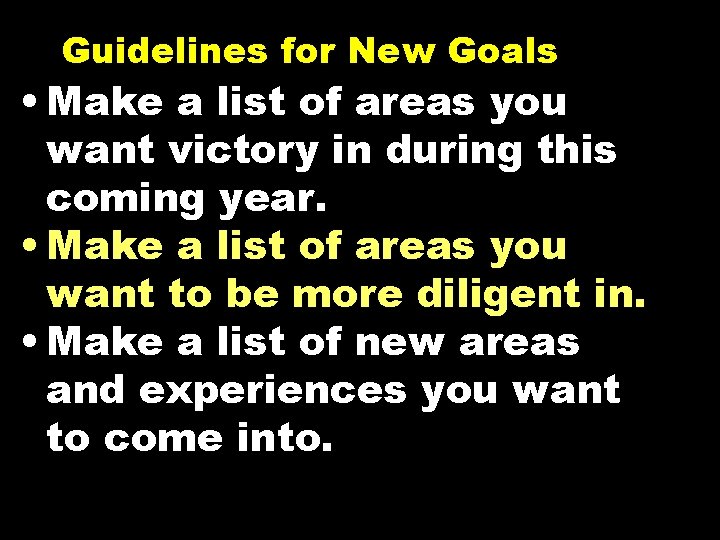 Guidelines for New Goals • Make a list of areas you want victory in