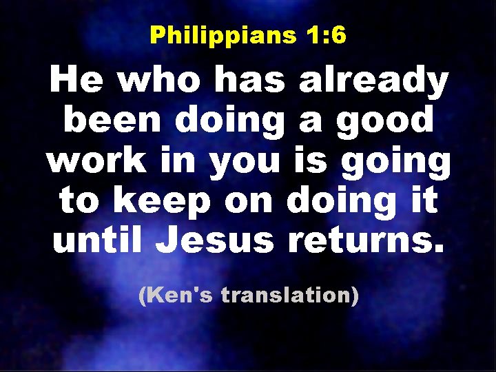 Philippians 1: 6 He who has already been doing a good work in you