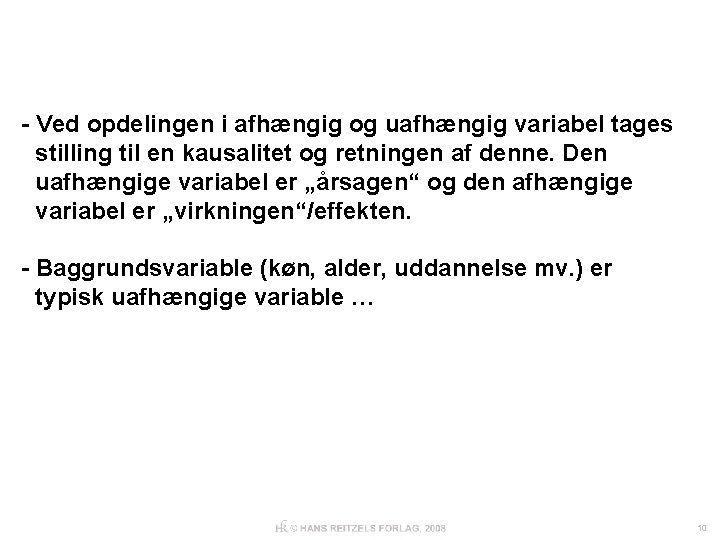 - Ved opdelingen i afhængig og uafhængig variabel tages stilling til en kausalitet og