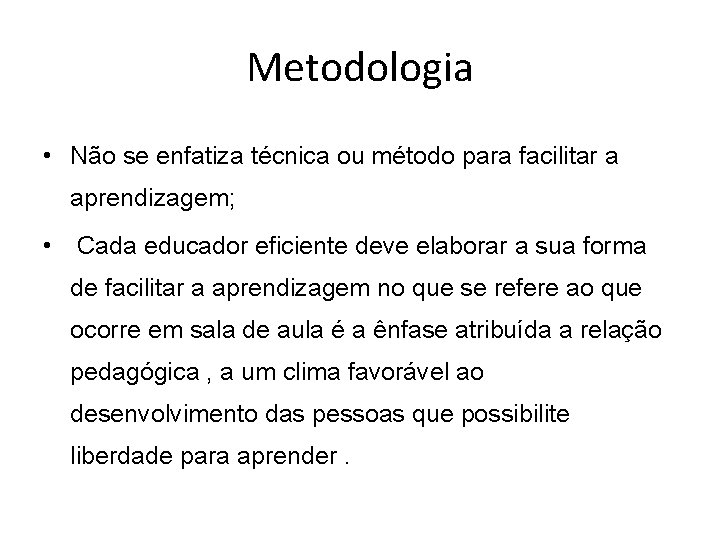 Metodologia • Não se enfatiza técnica ou método para facilitar a aprendizagem; • Cada