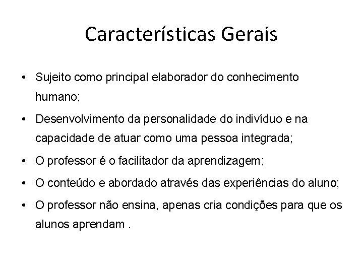 Características Gerais • Sujeito como principal elaborador do conhecimento humano; • Desenvolvimento da personalidade