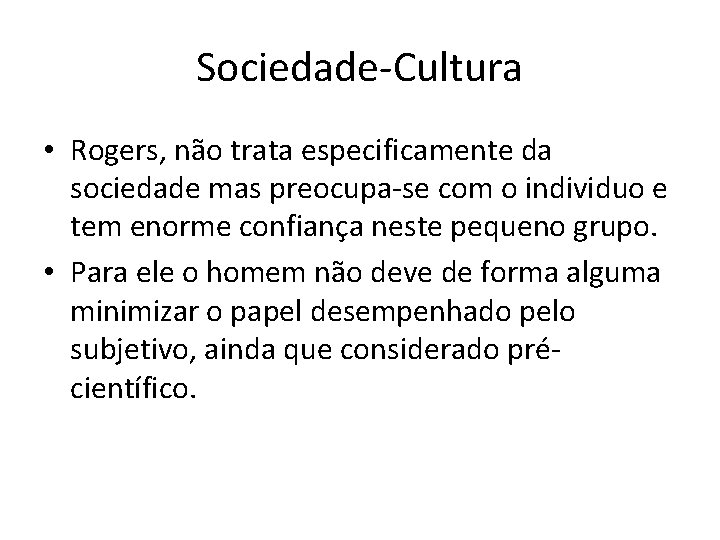 Sociedade-Cultura • Rogers, não trata especificamente da sociedade mas preocupa-se com o individuo e