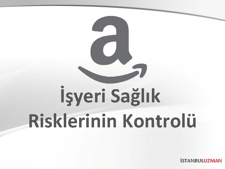 İşyeri Sağlık Risklerinin Kontrolü İSTANBULUZMAN İşyeri Sağlık Risklerinin Kontrolü İSTANBULUZMAN