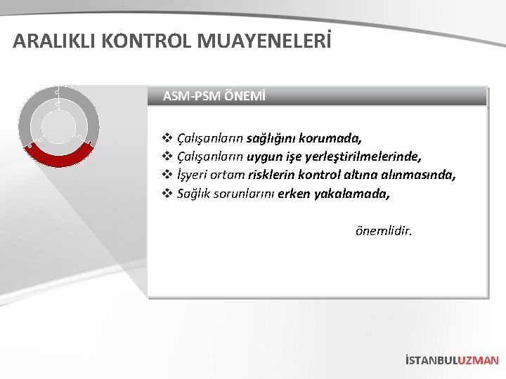 ARALIKLI KONTROL MUAYENELERİ ASM-PSM ÖNEMİ v Çalışanların sağlığını korumada, v Çalışanların uygun işe yerleştirilmelerinde, ARALIKLI KONTROL MUAYENELERİ ASM-PSM ÖNEMİ v Çalışanların sağlığını korumada, v Çalışanların uygun işe yerleştirilmelerinde,