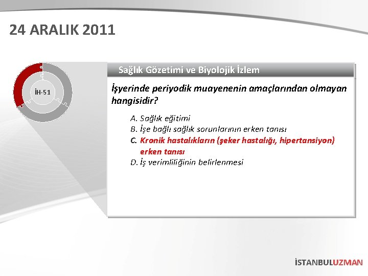 24 ARALIK 2011 Sağlık Gözetimi ve Biyolojik İzlem İH-51 İşyerinde periyodik muayenenin amaçlarından olmayan 24 ARALIK 2011 Sağlık Gözetimi ve Biyolojik İzlem İH-51 İşyerinde periyodik muayenenin amaçlarından olmayan