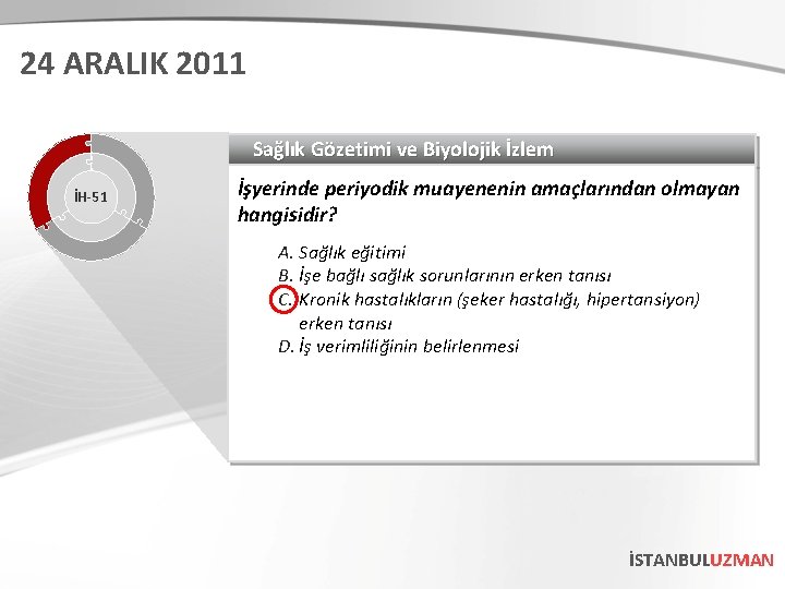 24 ARALIK 2011 Sağlık Gözetimi ve Biyolojik İzlem İH-51 İşyerinde periyodik muayenenin amaçlarından olmayan 24 ARALIK 2011 Sağlık Gözetimi ve Biyolojik İzlem İH-51 İşyerinde periyodik muayenenin amaçlarından olmayan