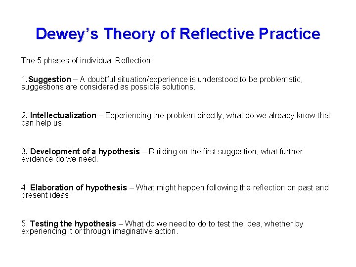 Dewey’s Theory of Reflective Practice The 5 phases of individual Reflection: 1. Suggestion –