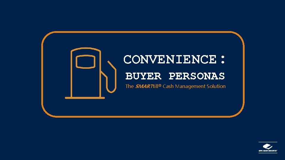 CONVENIENCE: BUYER PERSONAS The SMARTtill® Cash Management Solution 