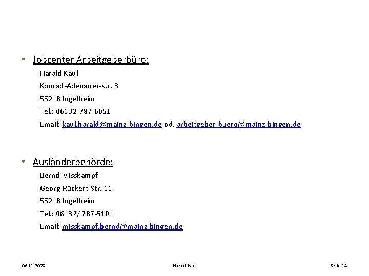  • Jobcenter Arbeitgeberbüro: Harald Kaul Konrad-Adenauer-str. 3 55218 Ingelheim Tel. : 06132 -787