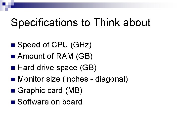 Specifications to Think about Speed of CPU (GHz) n Amount of RAM (GB) n