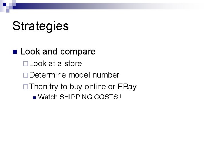 Strategies n Look and compare ¨ Look at a store ¨ Determine model number