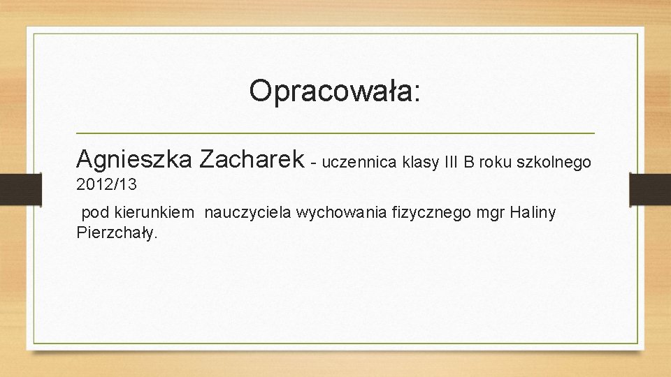 Opracowała: Agnieszka Zacharek - uczennica klasy III B roku szkolnego 2012/13 pod kierunkiem nauczyciela