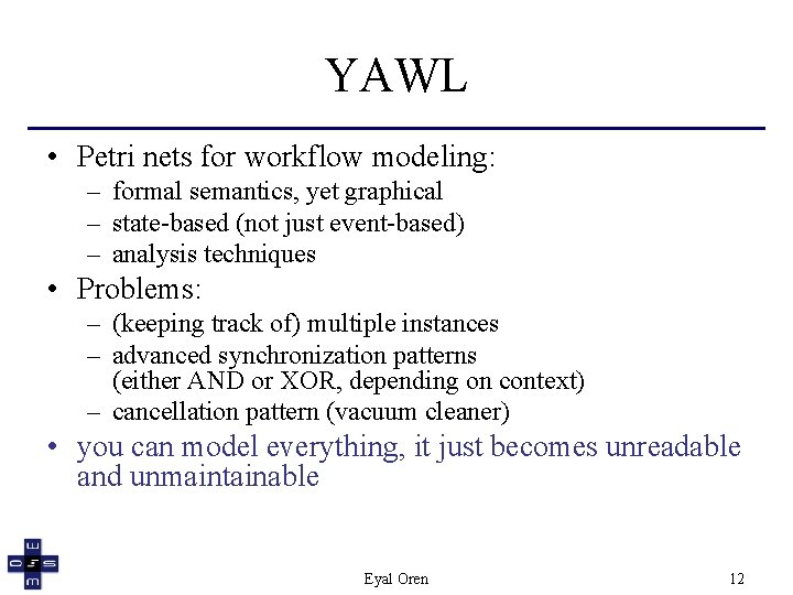 YAWL • Petri nets for workflow modeling: – formal semantics, yet graphical – state-based