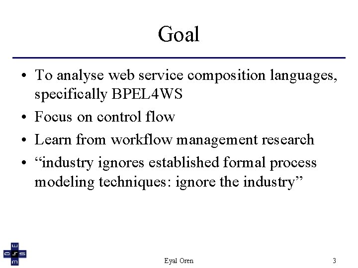 Goal • To analyse web service composition languages, specifically BPEL 4 WS • Focus