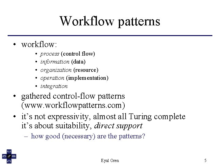 Workflow patterns • workflow: • • • process (control flow) information (data) organization (resource)