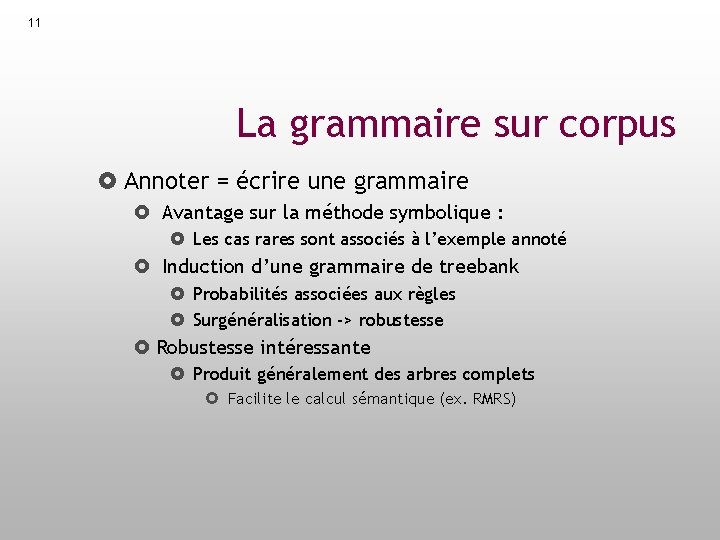 11 La grammaire sur corpus Annoter = écrire une grammaire Avantage sur la méthode