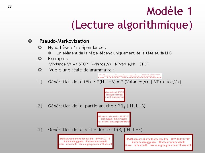 Modèle 1 (Lecture algorithmique) 23 Pseudo-Markovisation Hypothèse d’indépendance : Un élément de la règle