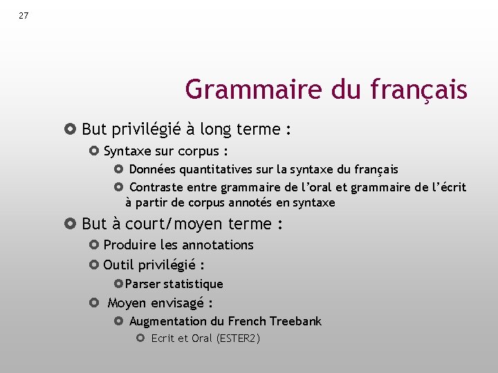 27 Grammaire du français But privilégié à long terme : Syntaxe sur corpus :