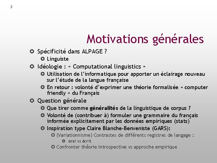 3 Motivations générales Spécificité dans ALPAGE ? Linguiste Idéologie : « Computational linguistics »