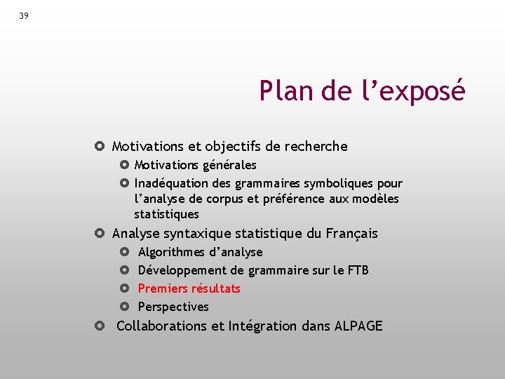 39 Plan de l’exposé Motivations et objectifs de recherche Motivations générales Inadéquation des grammaires