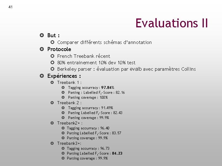 41 Evaluations II But : Comparer différents schémas d’annotation Protocole French Treebank récent 80%