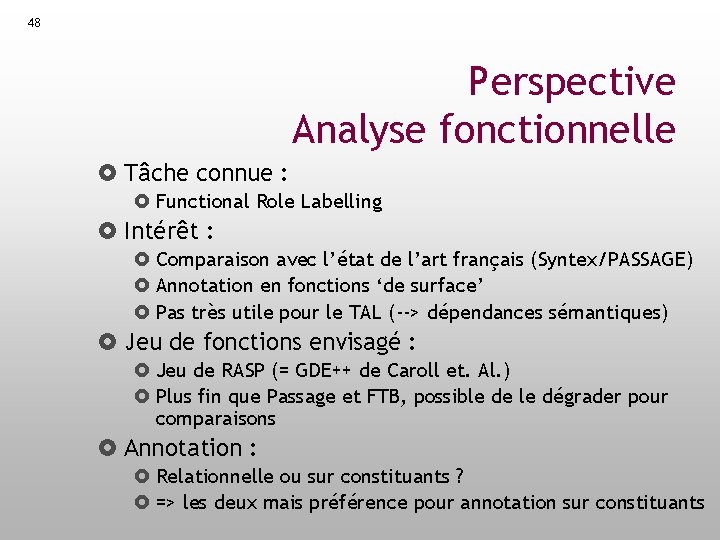 48 Perspective Analyse fonctionnelle Tâche connue : Functional Role Labelling Intérêt : Comparaison avec